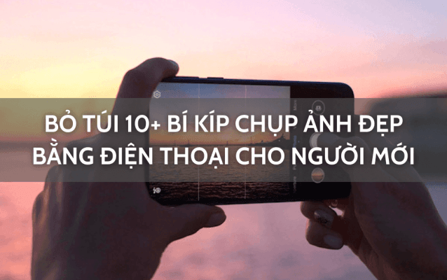 Chụp ảnh đẹp bằng điện thoại cho người mới