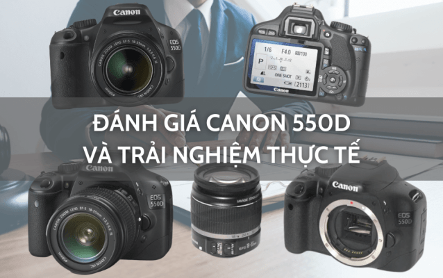 Đánh giá Canon 550D và trải nghiệm thực tế