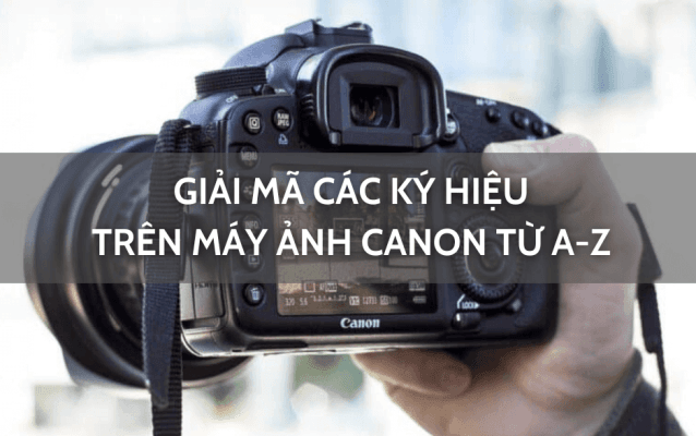 Giải mã các ký hiệu trên máy ảnh Canon