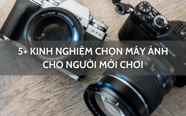 kinh nghiệm chọn máy ảnh cho người mới chơi