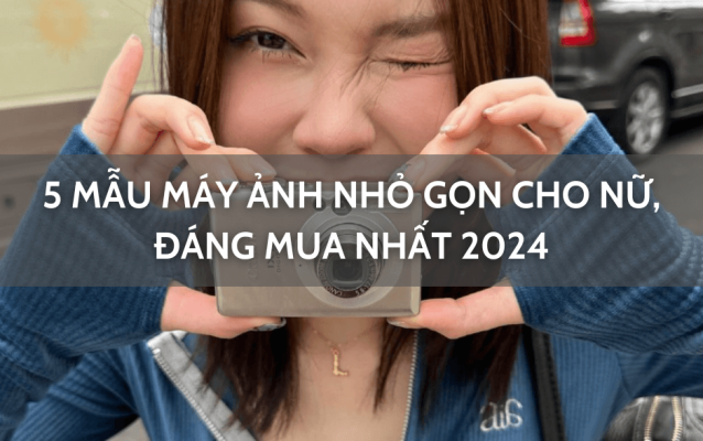 máy ảnh nhỏ gọn cho nữ